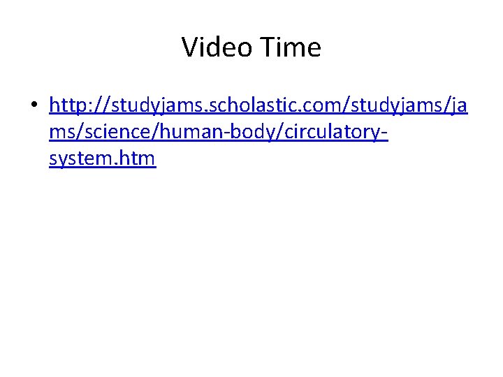 Video Time • http: //studyjams. scholastic. com/studyjams/ja ms/science/human-body/circulatorysystem. htm 