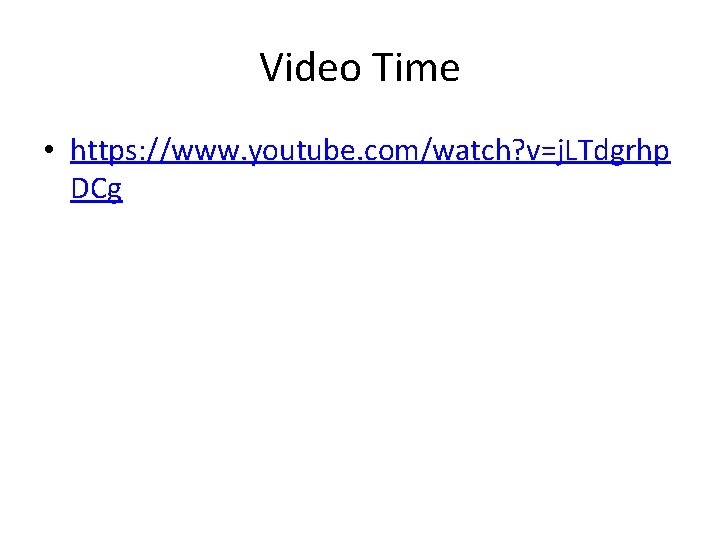 Video Time • https: //www. youtube. com/watch? v=j. LTdgrhp DCg 