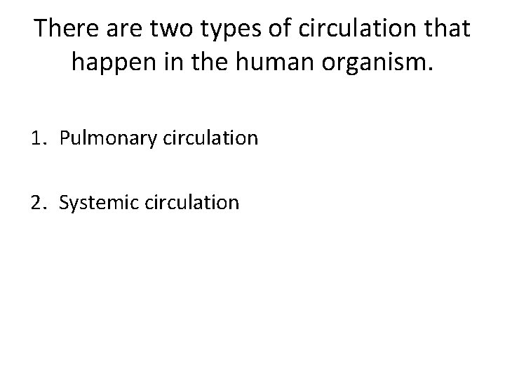 There are two types of circulation that happen in the human organism. 1. Pulmonary