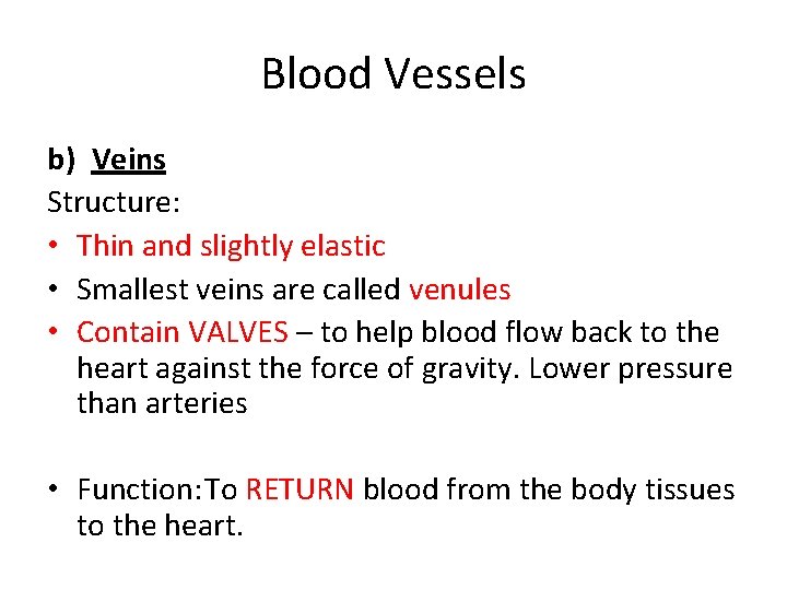 Blood Vessels b) Veins Structure: • Thin and slightly elastic • Smallest veins are