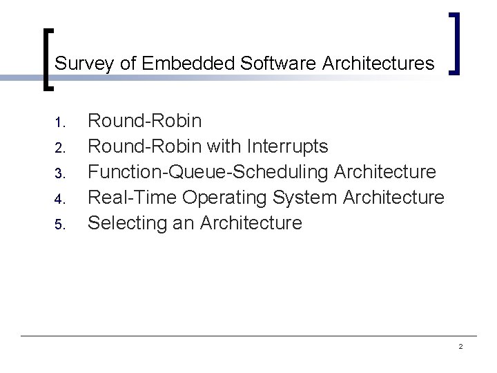 Survey of Embedded Software Architectures 1. 2. 3. 4. 5. Round-Robin with Interrupts Function-Queue-Scheduling