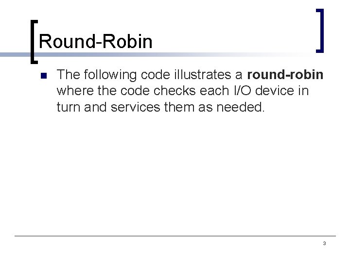 Round-Robin n The following code illustrates a round-robin where the code checks each I/O