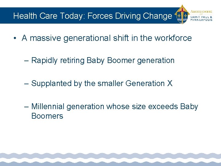 Health Care Today: Forces Driving Change • A massive generational shift in the workforce