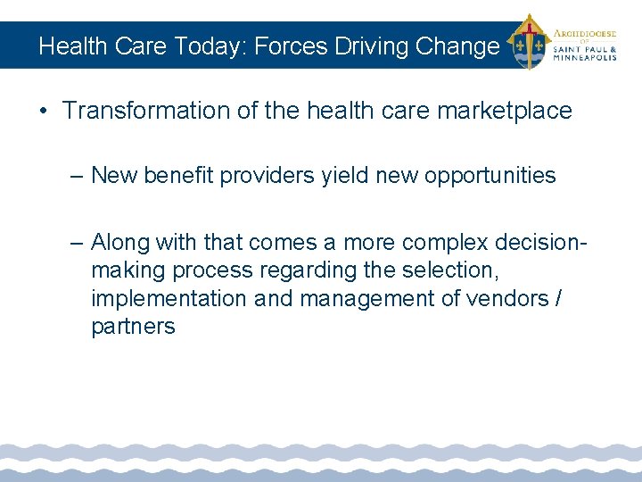 Health Care Today: Forces Driving Change • Transformation of the health care marketplace –