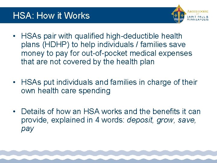 HSA: How it Works • HSAs pair with qualified high-deductible health plans (HDHP) to