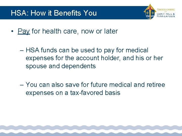 HSA: How it Benefits You • Pay for health care, now or later –