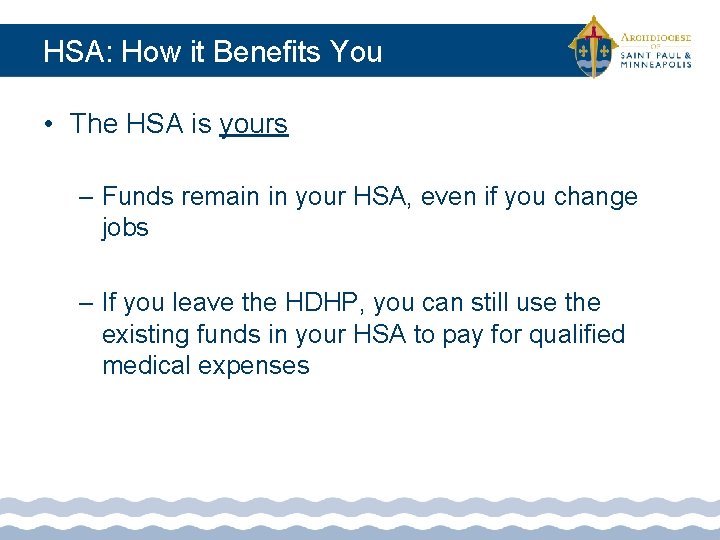 HSA: How it Benefits You • The HSA is yours – Funds remain in