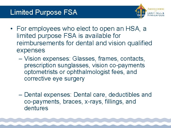 Limited Purpose FSA • For employees who elect to open an HSA, a limited