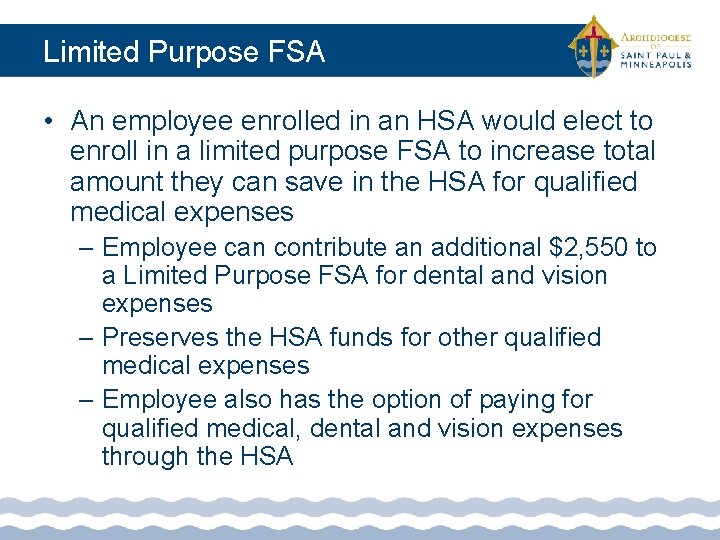 Limited Purpose FSA • An employee enrolled in an HSA would elect to enroll