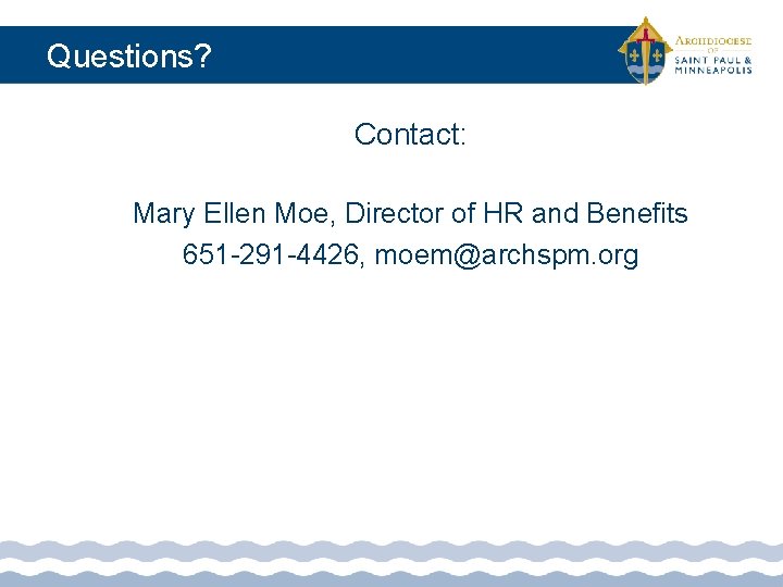 Questions? Contact: Mary Ellen Moe, Director of HR and Benefits 651 -291 -4426, moem@archspm.