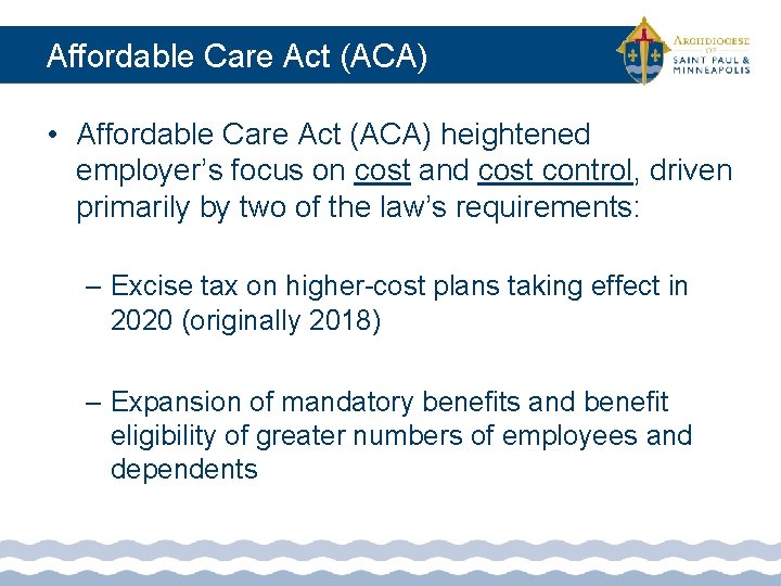 Affordable Care Act (ACA) • Affordable Care Act (ACA) heightened employer’s focus on cost