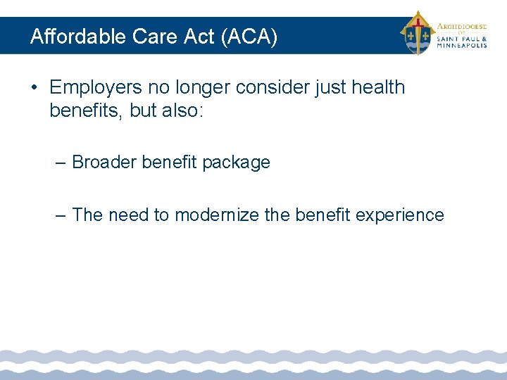 Affordable Care Act (ACA) • Employers no longer consider just health benefits, but also: