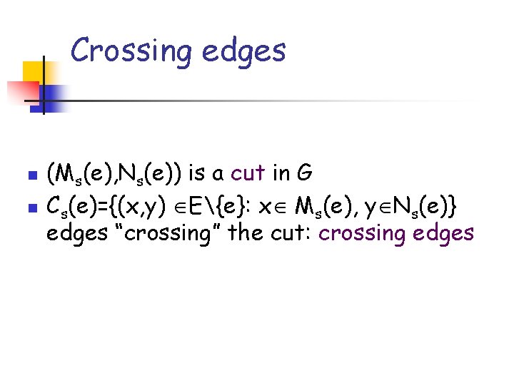 Crossing edges n n (Ms(e), Ns(e)) is a cut in G Cs(e)={(x, y) E{e}: