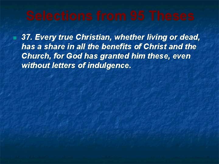 Selections from 95 Theses n 37. Every true Christian, whether living or dead, has