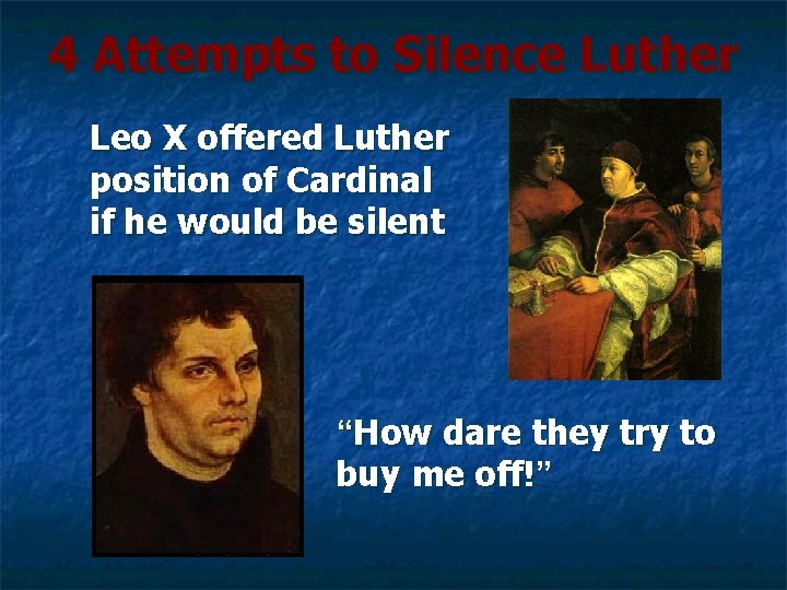 4 Attempts to Silence Luther Leo X offered Luther position of Cardinal if he