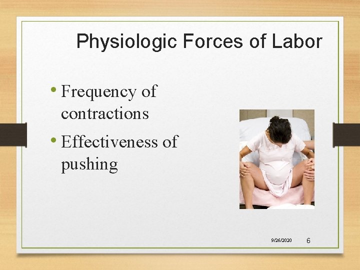 Physiologic Forces of Labor • Frequency of contractions • Effectiveness of pushing 9/26/2020 6