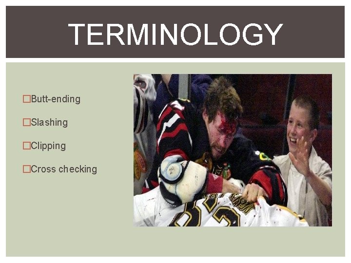 TERMINOLOGY �Butt-ending �Slashing �Clipping �Cross checking 