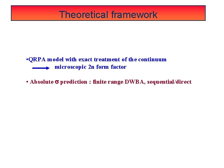 Theoretical framework • QRPA model with exact treatment of the continuum microscopic 2 n