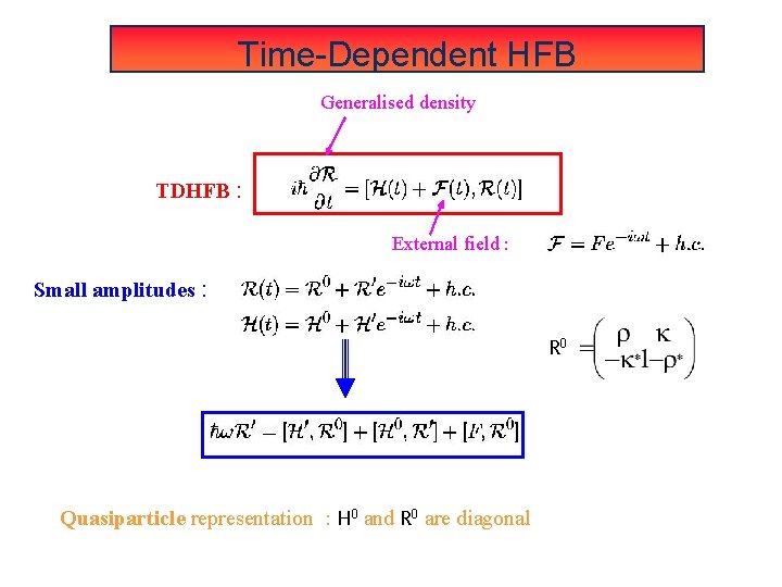 Time-Dependent HFB Generalised density TDHFB : External field : Small amplitudes : R 0