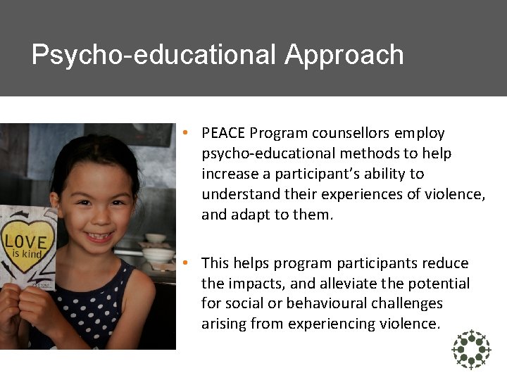 Psycho-educational Approach • PEACE Program counsellors employ psycho-educational methods to help increase a participant’s