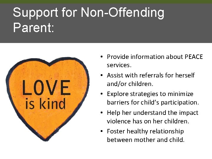 Support for Non-Offending Parent: • Provide information about PEACE services. • Assist with referrals