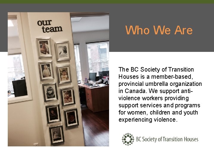 Who We Are The BC Society of Transition Houses is a member-based, provincial umbrella