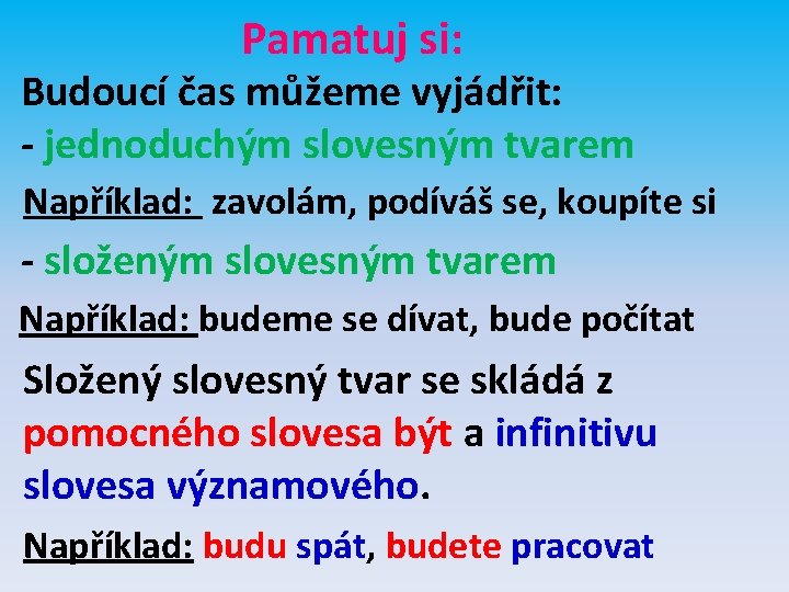 Pamatuj si: Budoucí čas můžeme vyjádřit: - jednoduchým slovesným tvarem Například: zavolám, podíváš se,