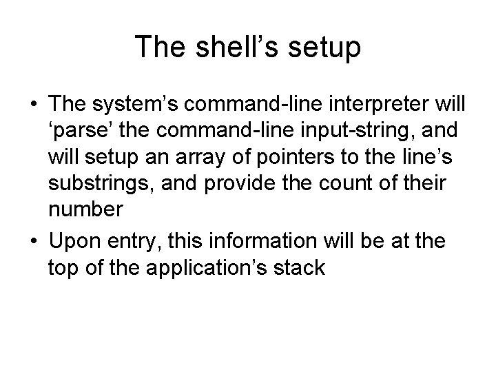 The shell’s setup • The system’s command-line interpreter will ‘parse’ the command-line input-string, and