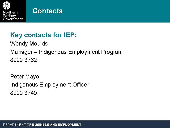Contacts Key contacts for IEP: Wendy Moulds Manager – Indigenous Employment Program 8999 3762