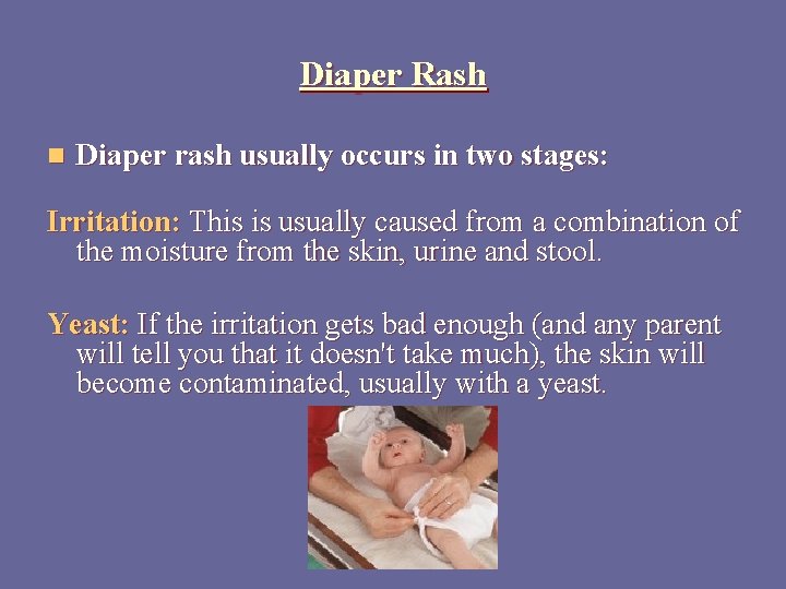 Diaper Rash n Diaper rash usually occurs in two stages: Irritation: This is usually