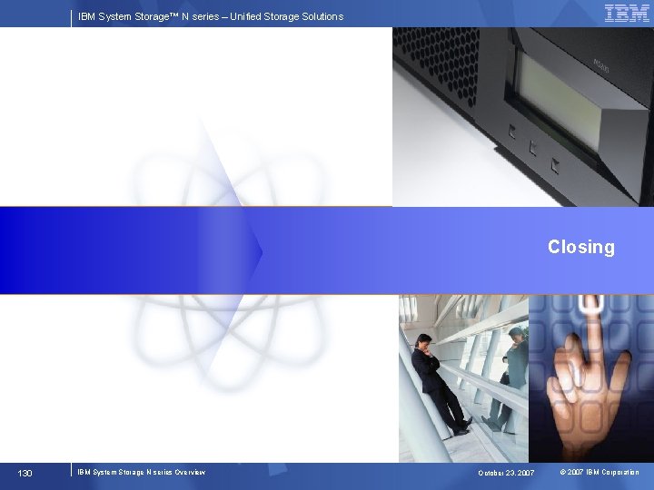 IBM System Storage™ N series – Unified Storage Solutions Closing 130 IBM System Storage