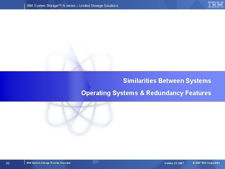 IBM System Storage™ N series – Unified Storage Solutions Similarities Between Systems Operating Systems