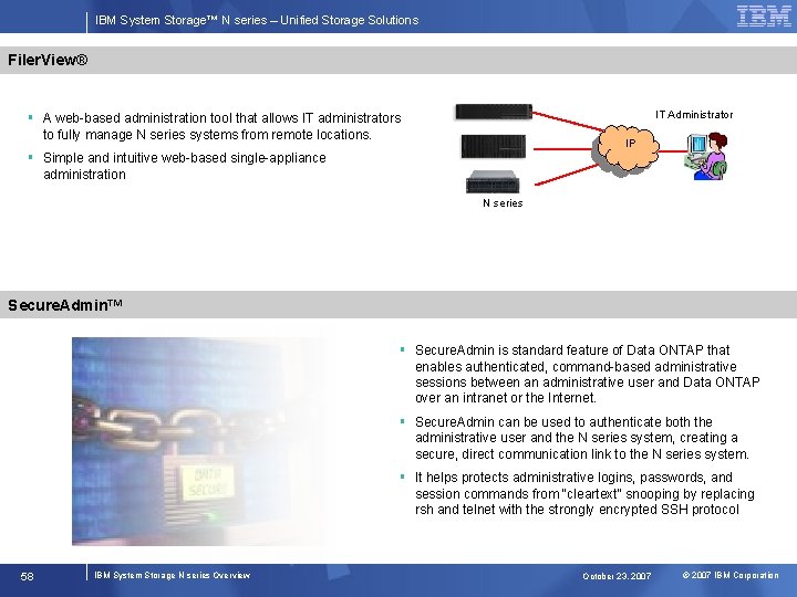IBM System Storage™ N series – Unified Storage Solutions Filer. View® IT Administrator §