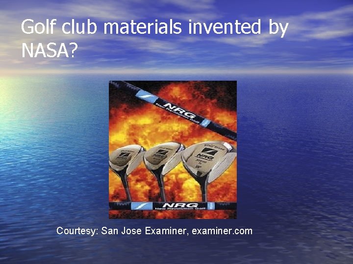 Golf club materials invented by NASA? Courtesy: San Jose Examiner, examiner. com 