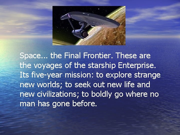 Space. . . the Final Frontier. These are the voyages of the starship Enterprise.