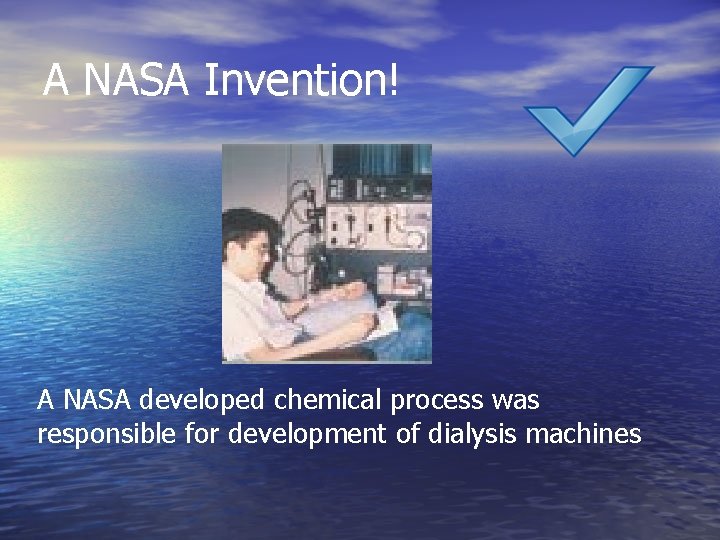 A NASA Invention! A NASA developed chemical process was responsible for development of dialysis