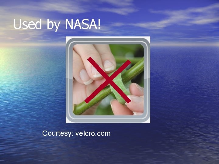 Used by NASA! Courtesy: velcro. com 