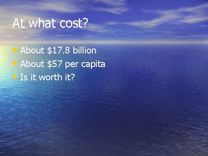 At what cost? • About $17. 8 billion • About $57 per capita •