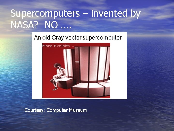 Supercomputers – invented by NASA? NO …. Courtesy: Computer Museum 