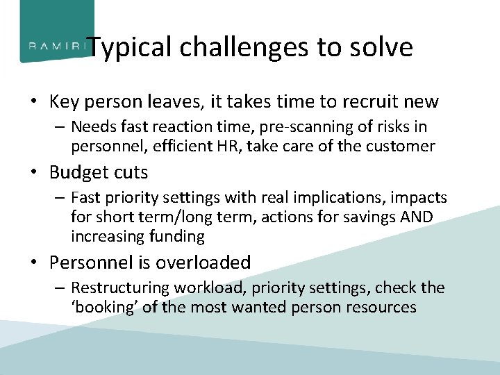 Typical challenges to solve • Key person leaves, it takes time to recruit new
