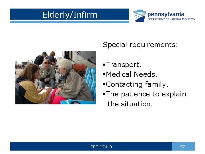 Elderly/Infirm Special requirements: §Transport. §Medical Needs. §Contacting family. §The patience to explain the situation.