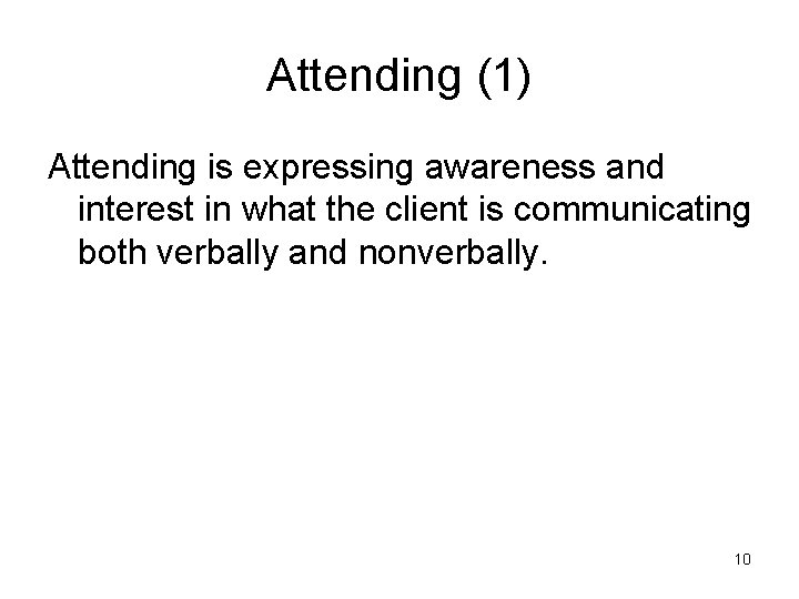 Attending (1) Attending is expressing awareness and interest in what the client is communicating