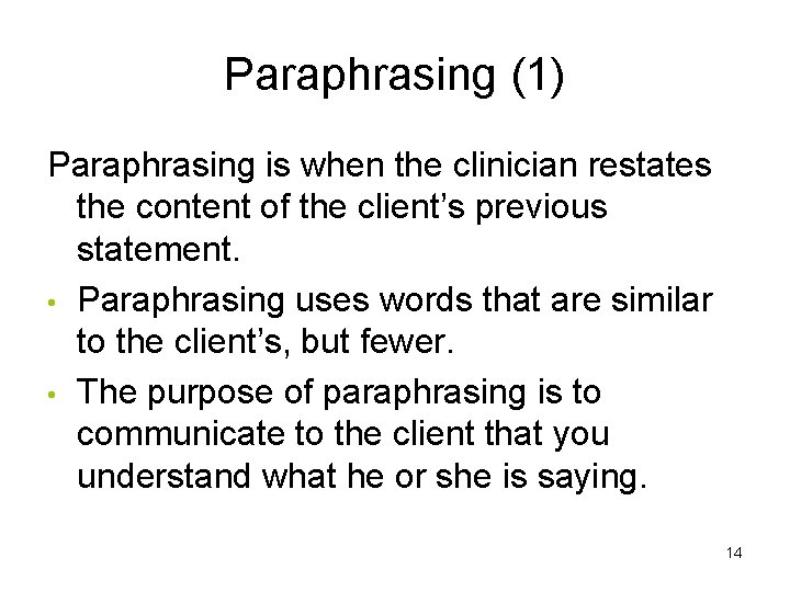 Paraphrasing (1) Paraphrasing is when the clinician restates the content of the client’s previous