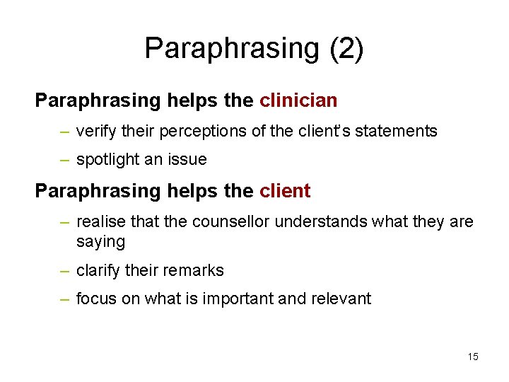 Paraphrasing (2) Paraphrasing helps the clinician – verify their perceptions of the client’s statements