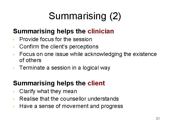 Summarising (2) Summarising helps the clinician • • Provide focus for the session Confirm
