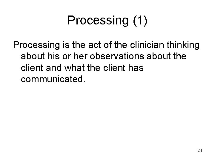 Processing (1) Processing is the act of the clinician thinking about his or her