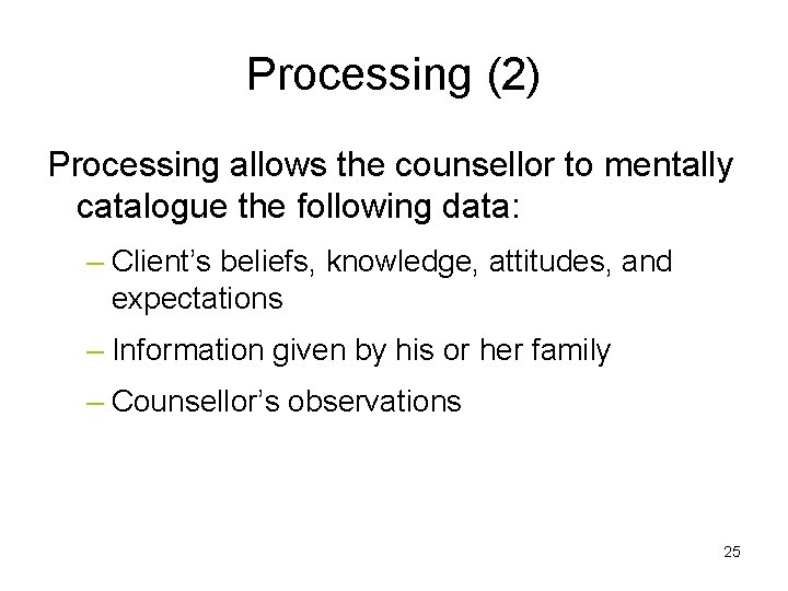 Processing (2) Processing allows the counsellor to mentally catalogue the following data: – Client’s