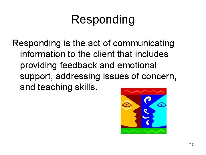 Responding is the act of communicating information to the client that includes providing feedback