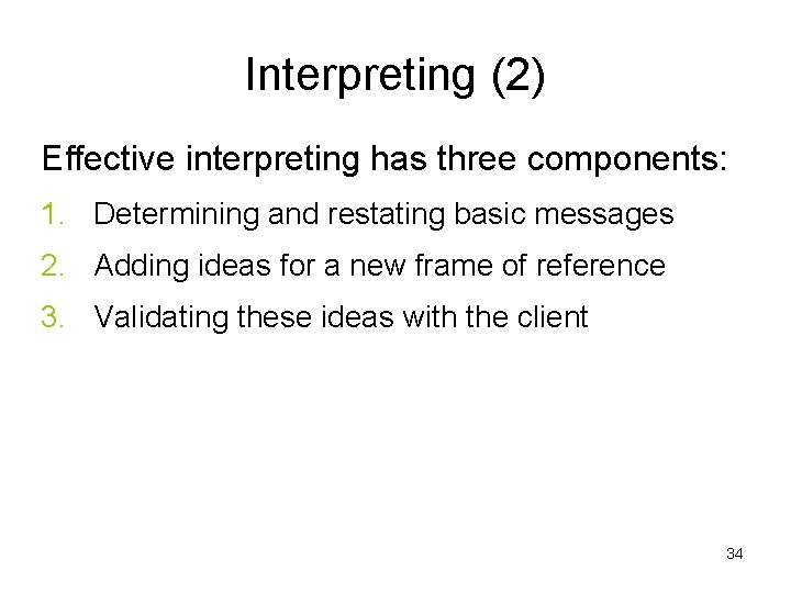 Interpreting (2) Effective interpreting has three components: 1. Determining and restating basic messages 2.