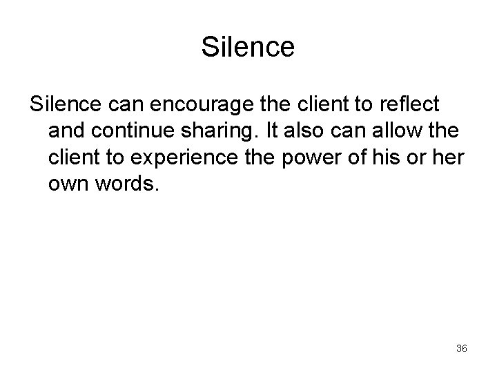 Silence can encourage the client to reflect and continue sharing. It also can allow